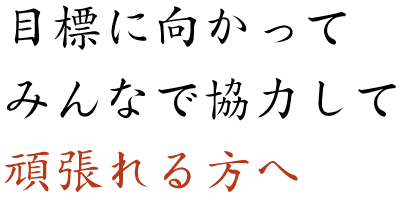 目標に向かってみんなで協力して頑張れる方へ