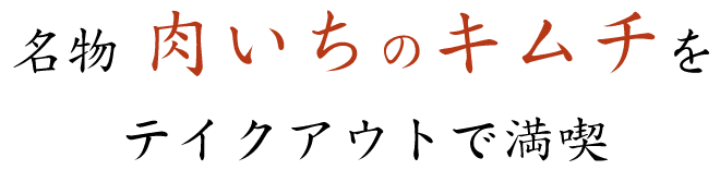 名物肉いちのキムチをテイクアウトで満喫