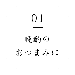 01 晩酌のおつまみに